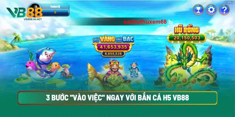 3 Bước "Vào Việc" Ngay Với Bắn Cá H5 VB88