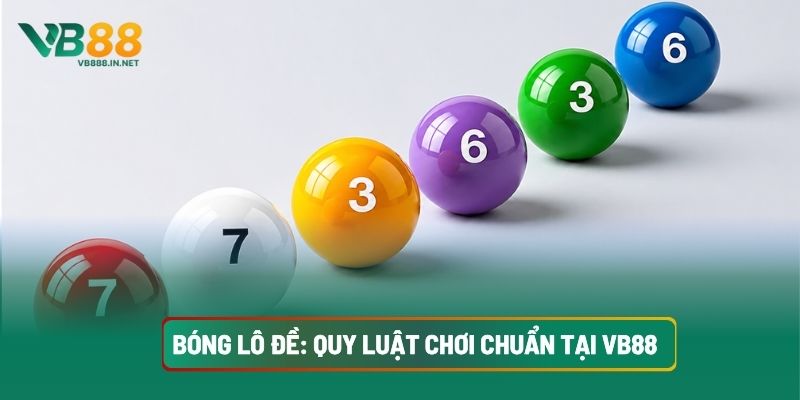 Bóng Lô Đề: Quy Luật Chơi Chuẩn Tại VB88 2 Bóng Lô Đề: Quy Luật Chơi Chuẩn Tại VB88
