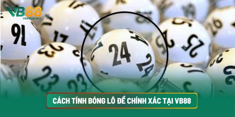 Bóng Lô Đề: Quy Luật Chơi Chuẩn Tại VB88 4 Cách Tính Bóng Lô Đề Chính Xác Tại VB88