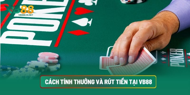 Poker Đổi Thưởng: Phân Tích Luật Chơi, Chiến Lược Kiếm Lợi Nhuận Cao 4 Cách Tính Thưởng Và Rút Tiền Tại VB88