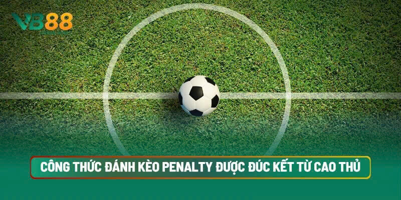 Công Thức Đánh Kèo Penalty Được Đúc Kết Từ Cao Thủ