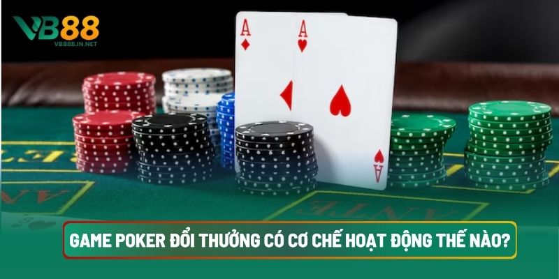 Poker Đổi Thưởng: Phân Tích Luật Chơi, Chiến Lược Kiếm Lợi Nhuận Cao 3 Game Poker Đổi Thưởng Có Cơ Chế Hoạt Động Thế Nào?