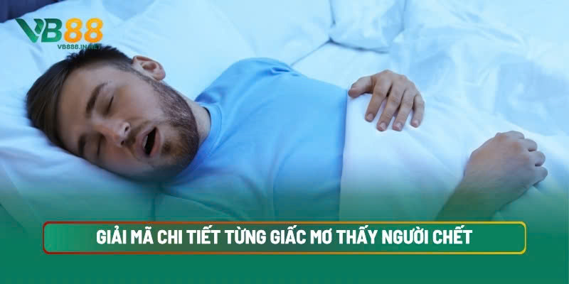 Giải Mã Mơ Thấy Người Chết Điềm Lành Hay Dữ? Đánh Số Gì? 5 Giải Mã Chi Tiết Từng Giấc Mơ Thấy Người Chết ? Bảng Số Đề Giúp Lô Thủ Đổi Đời