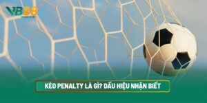 Kèo Penalty Là Gì? Dấu Hiệu Nhận Biết, Công Thức Đánh Hiệu Quả 