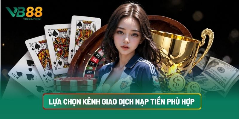 Nạp Tiền VB88 2 Lựa Chọn Kênh Giao Dịch Nạp Tiền Phù Hợp