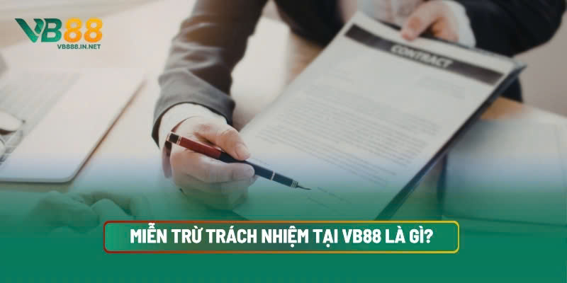 Miễn Trừ Trách Nhiệm VB88 2 Miễn Trừ Trách Nhiệm Tại VB88 Là Gì? Giới Hạn Hiệu Lực