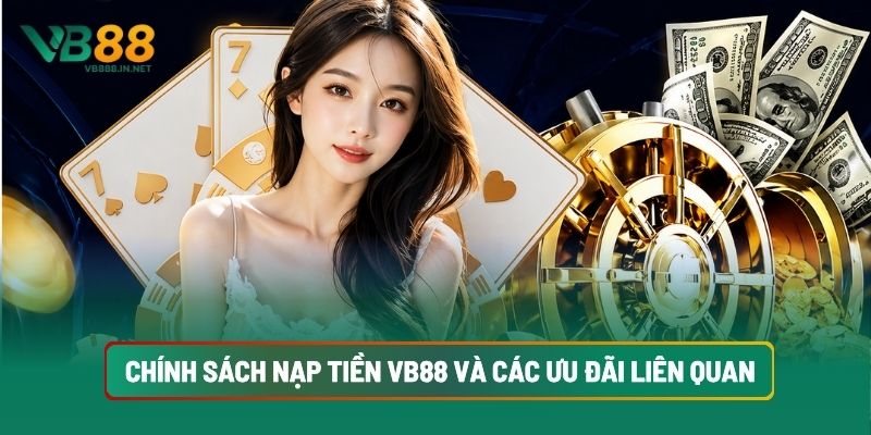 Nạp Tiền VB88 3 Chính Sách Nạp Tiền VB88 Và Các Ưu Đãi Liên Quan