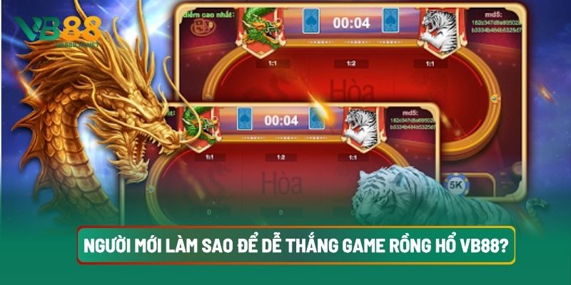 Người Mới Làm Sao Để Dễ Thắng Game Rồng Hổ VB88?