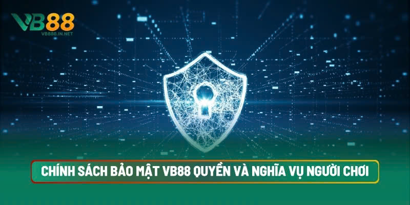 Chính Sách Bảo Mật VB88 4 Chính Sách Bảo Mật VB88 Quyền Và Nghĩa Vụ Đi Kèm Của Người Chơi