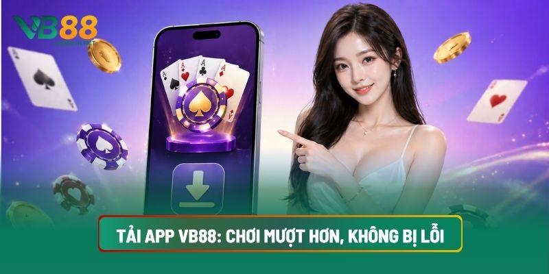 Tải App VB88: Chơi Mượt Hơn, Không Bị Lỗi