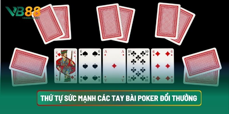 Poker Đổi Thưởng: Phân Tích Luật Chơi, Chiến Lược Kiếm Lợi Nhuận Cao 5 Thứ Tự Sức Mạnh Các Tay Bài Poker Đổi Thưởng