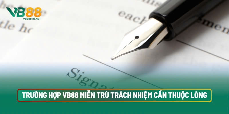 Miễn Trừ Trách Nhiệm VB88 3 Những Trường Hợp VB88 Miễn Trừ Trách Nhiệm Cần Thuộc Lòng