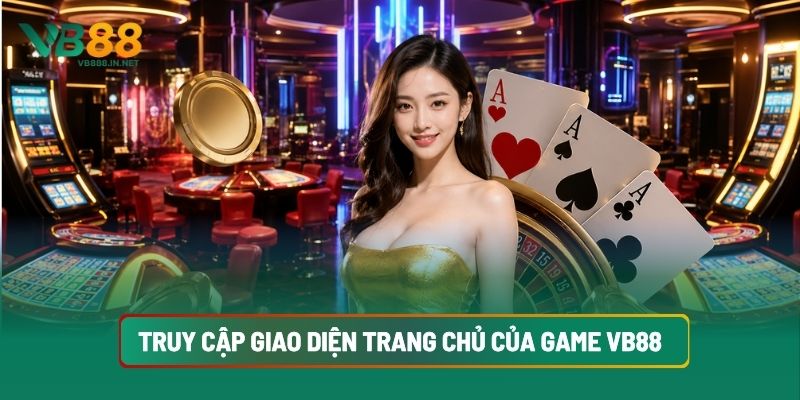 Truy Cập Giao Diện Trang Chủ Của Game VB88
