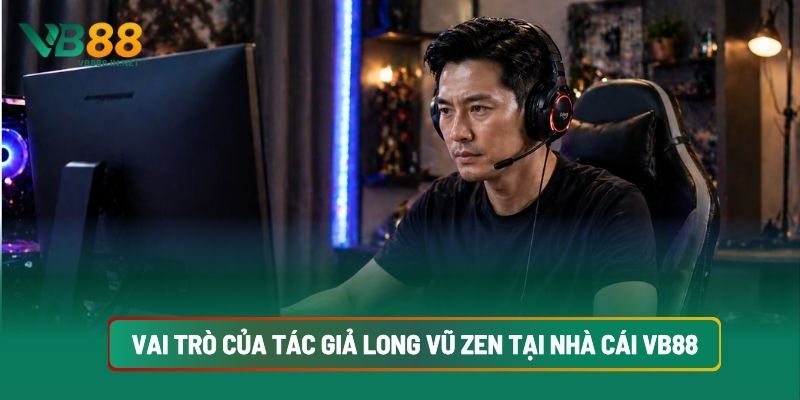 Tác Giả Long Vũ Zen: Người Tạo Nội Dung Cho VB88 3 https://vb888.in.net/wp-content/uploads/2026/05/vai-tro-cua-tac-gia-long-vu-zen-tai-nha-cai-vb88.jpg